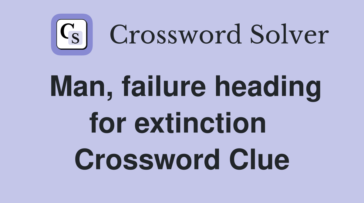 Man, failure heading for extinction  Crossword Clue