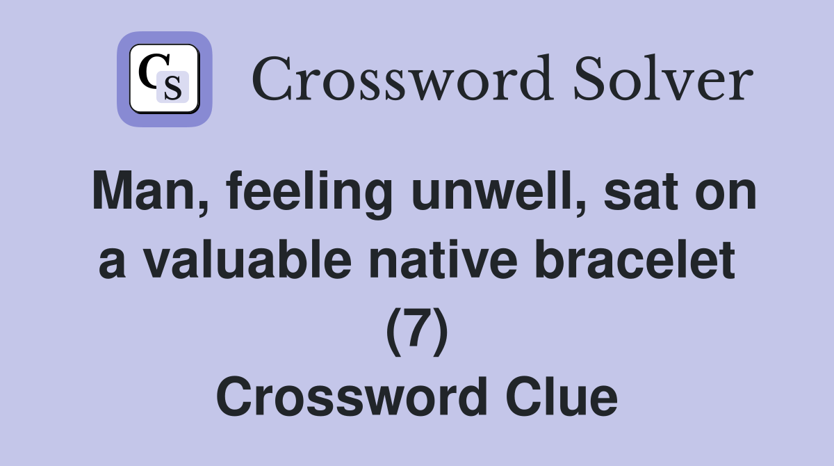 Man, feeling unwell, sat on a valuable native bracelet (7) Crossword Clue