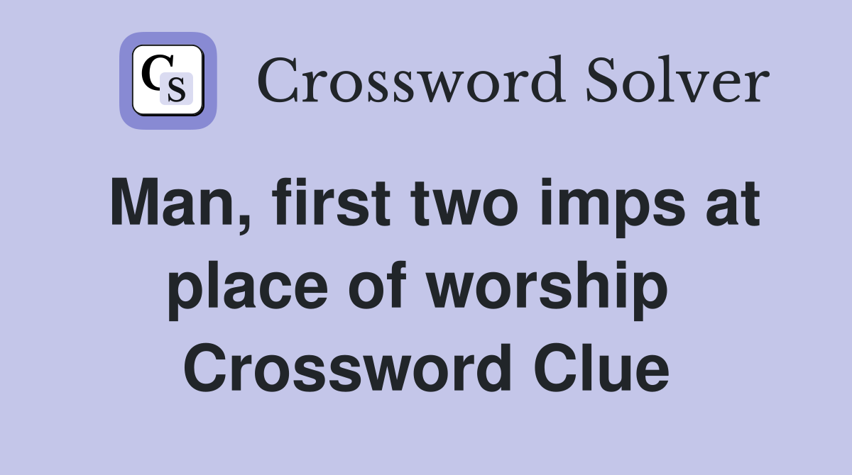 Man, first two imps at place of worship  Crossword Clue