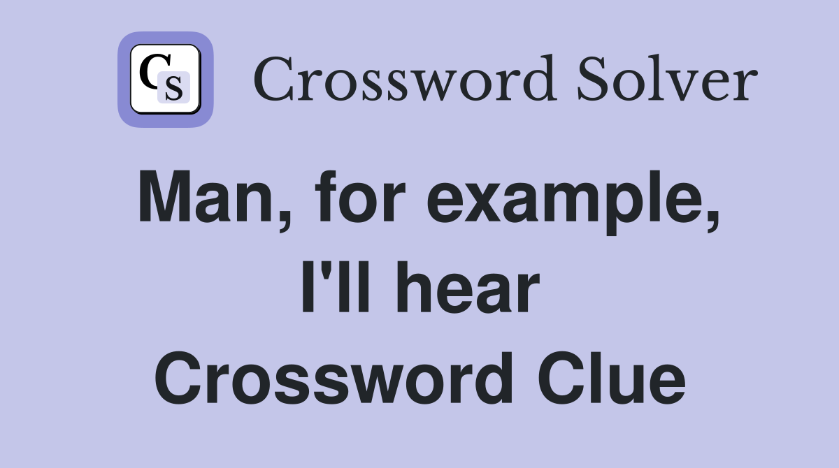 Man, for example, I'll hear Crossword Clue