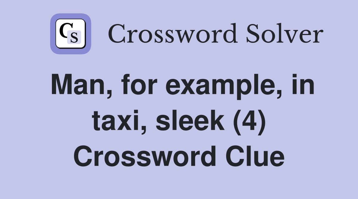 Man, for example, in taxi, sleek (4) Crossword Clue