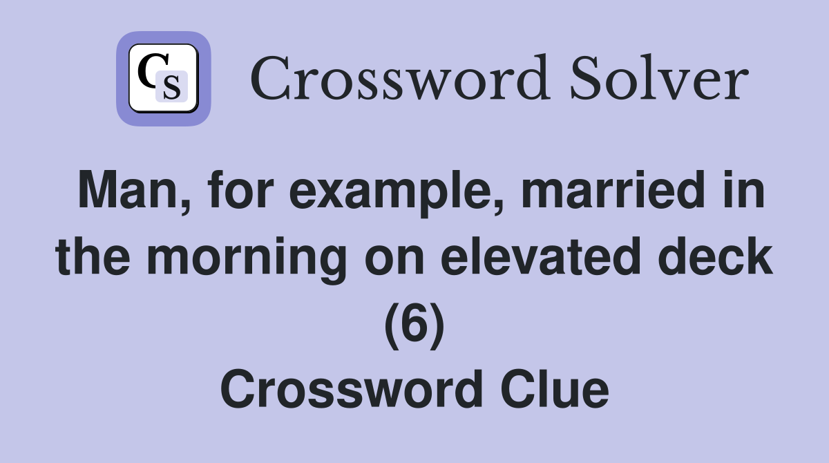 Man, for example, married in the morning on elevated deck (6) Crossword Clue