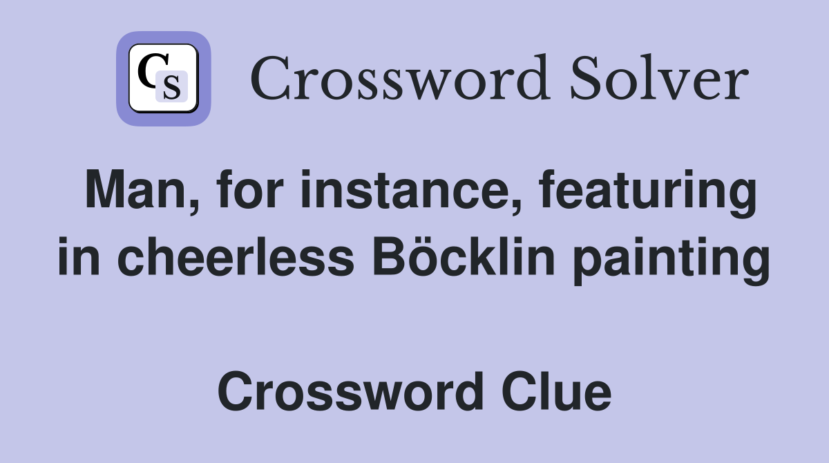 Man, for instance, featuring in cheerless Böcklin painting  Crossword Clue