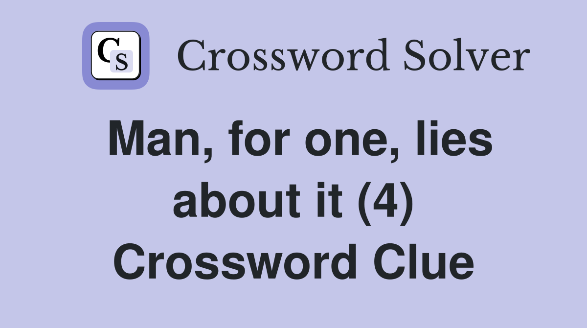Man, for one, lies about it (4) Crossword Clue