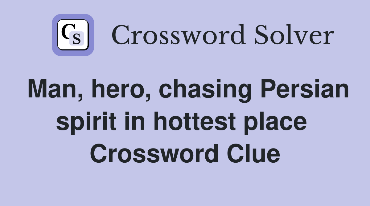 Man, hero, chasing Persian spirit in hottest place  Crossword Clue
