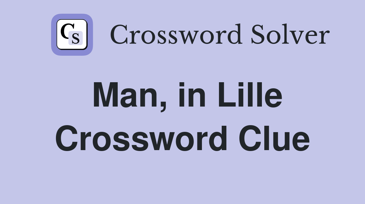 Man, in Lille Crossword Clue