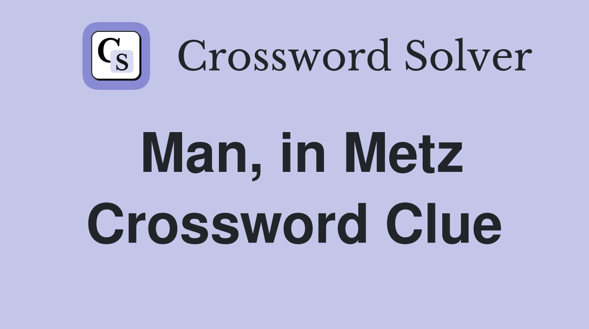 Man, in Metz Crossword Clue