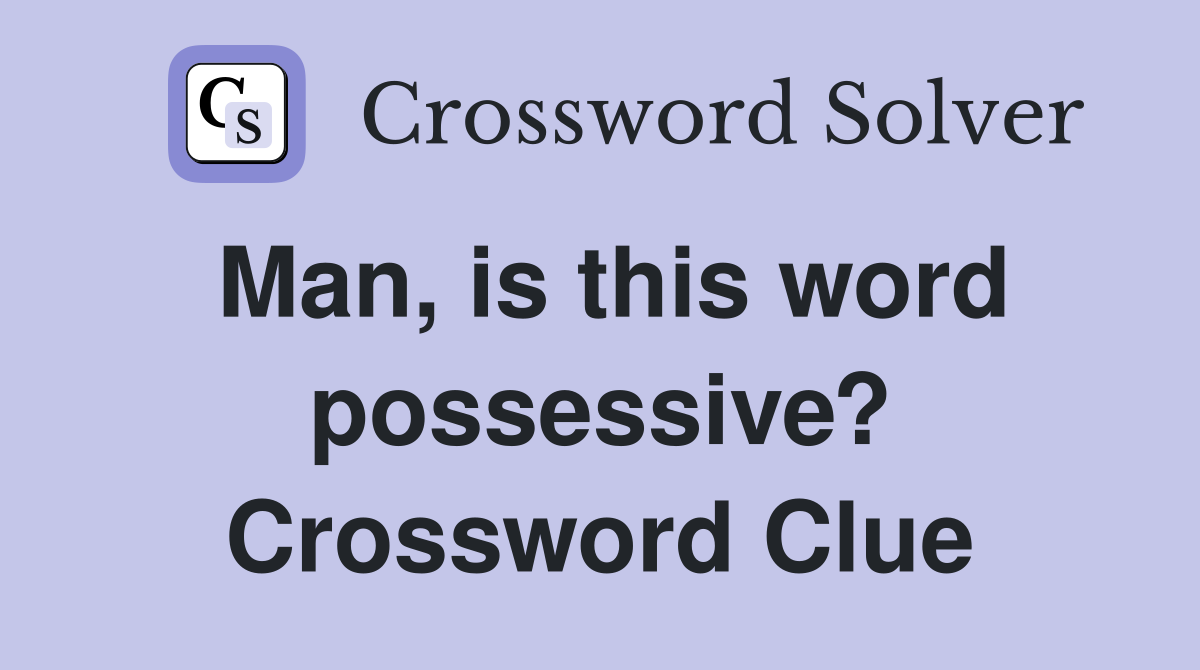 Man, is this word possessive? Crossword Clue