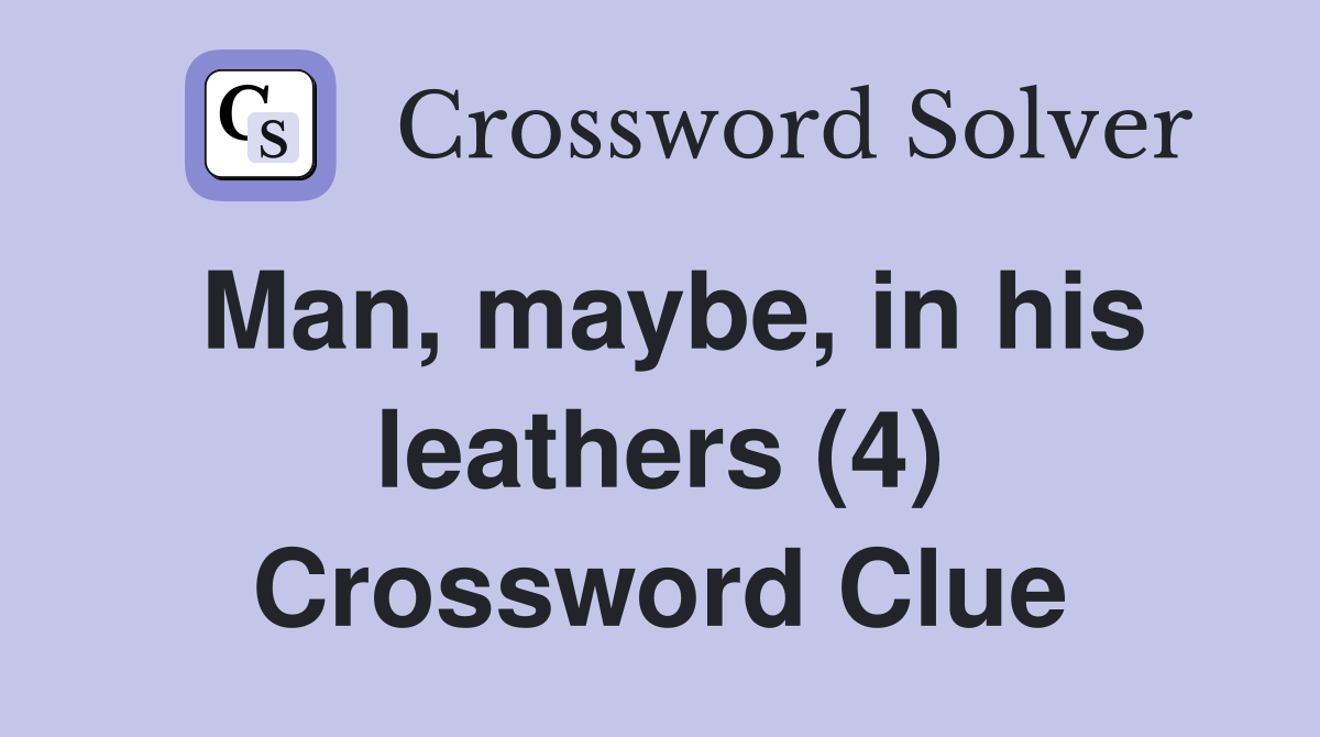 Man, maybe, in his leathers (4) Crossword Clue