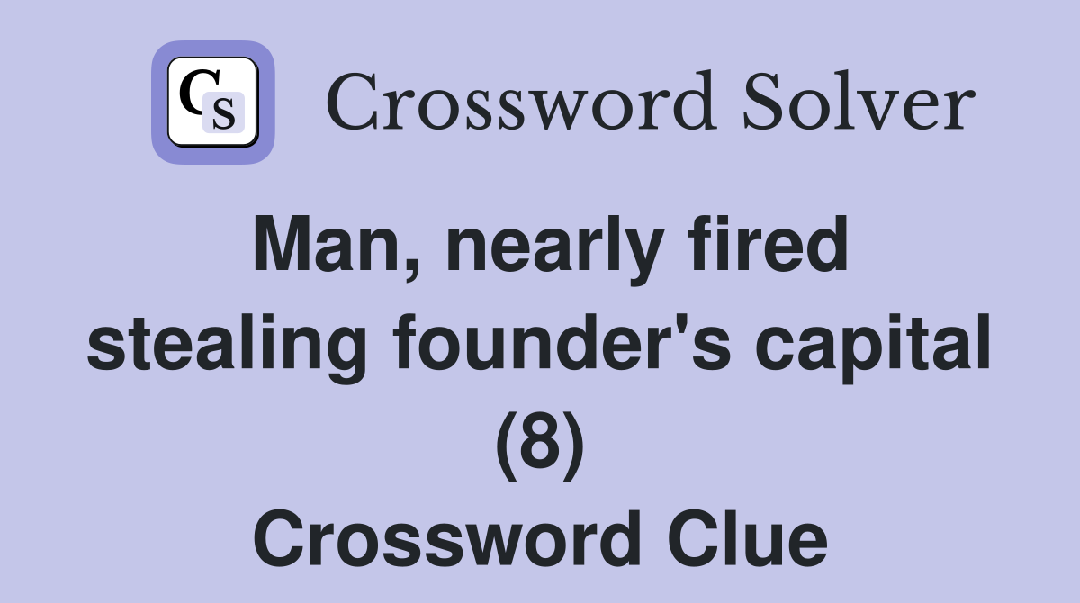 Man, nearly fired stealing founder's capital (8) Crossword Clue
