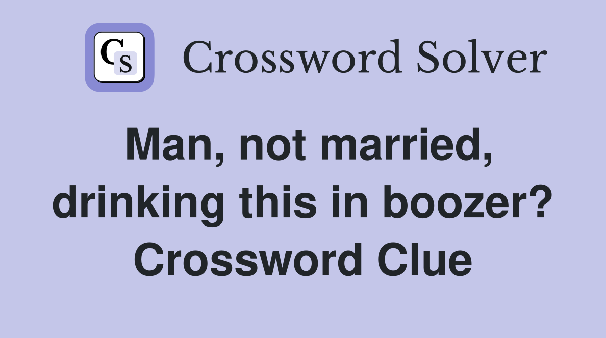 Man, not married, drinking this in boozer? Crossword Clue