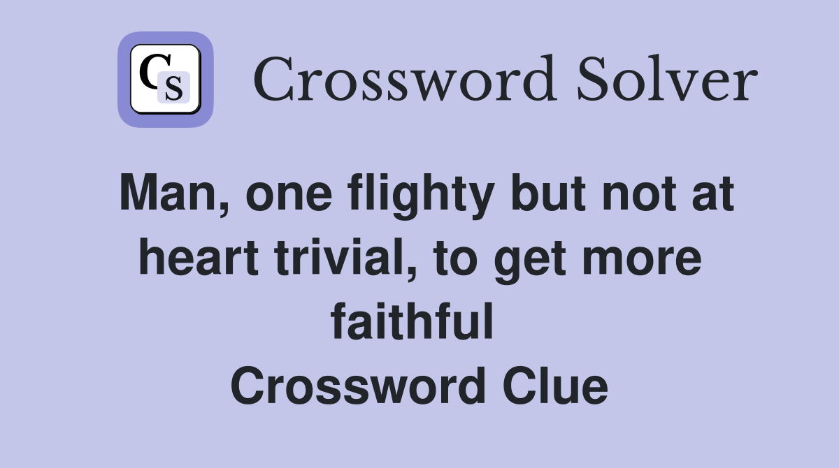 Man, one flighty but not at heart trivial, to get more faithful  Crossword Clue