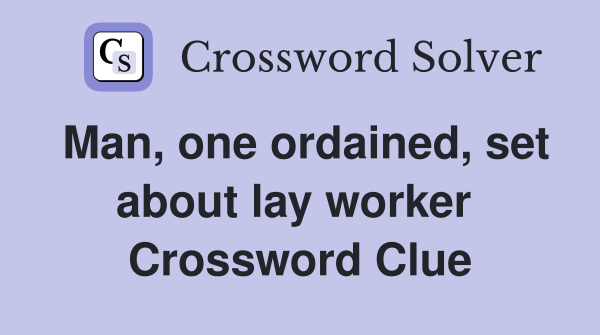 Man, one ordained, set about lay worker  Crossword Clue