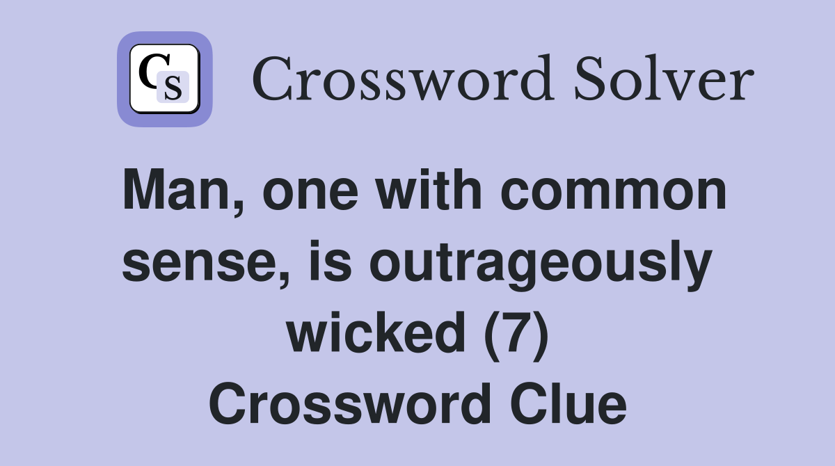Man, one with common sense, is outrageously wicked (7) Crossword Clue