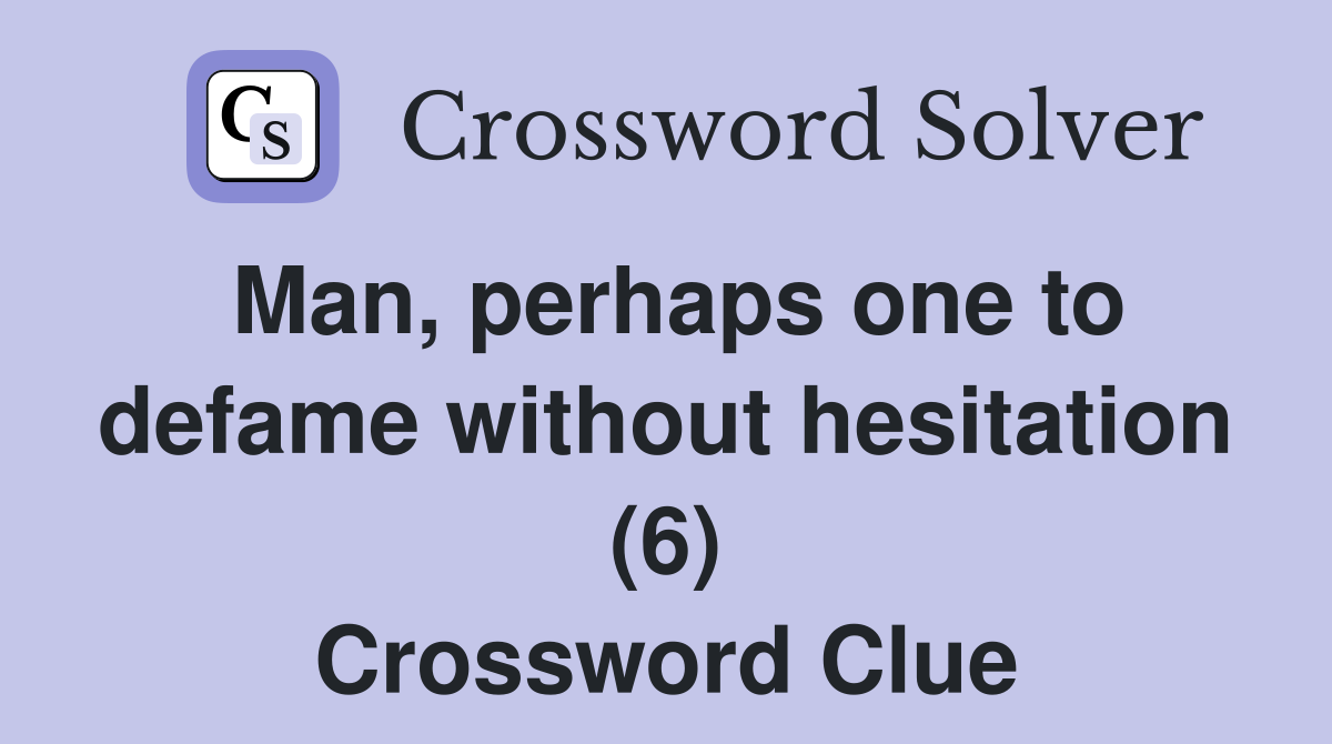 Man, perhaps one to defame without hesitation (6) Crossword Clue