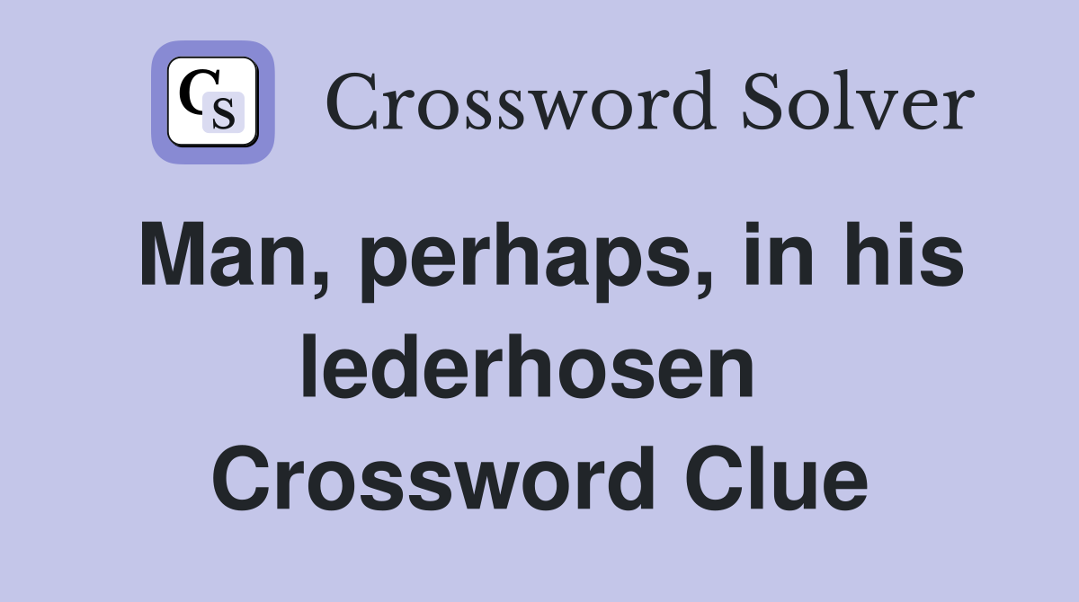 Man, perhaps, in his lederhosen  Crossword Clue