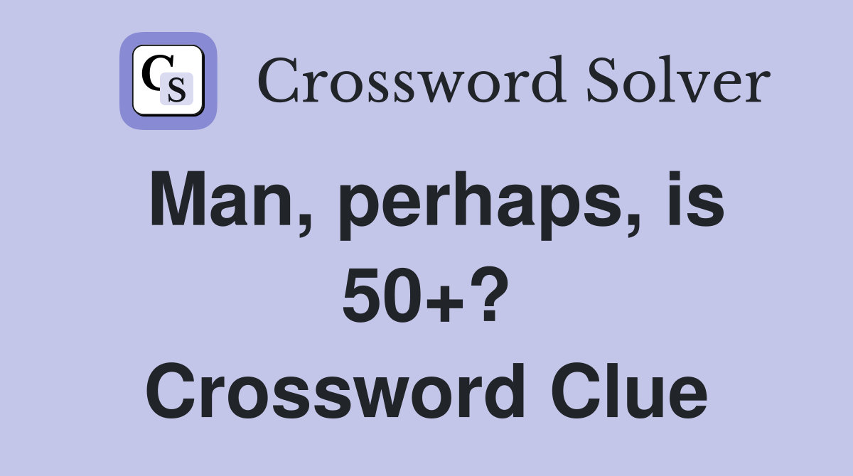 Man, perhaps, is 50+? Crossword Clue