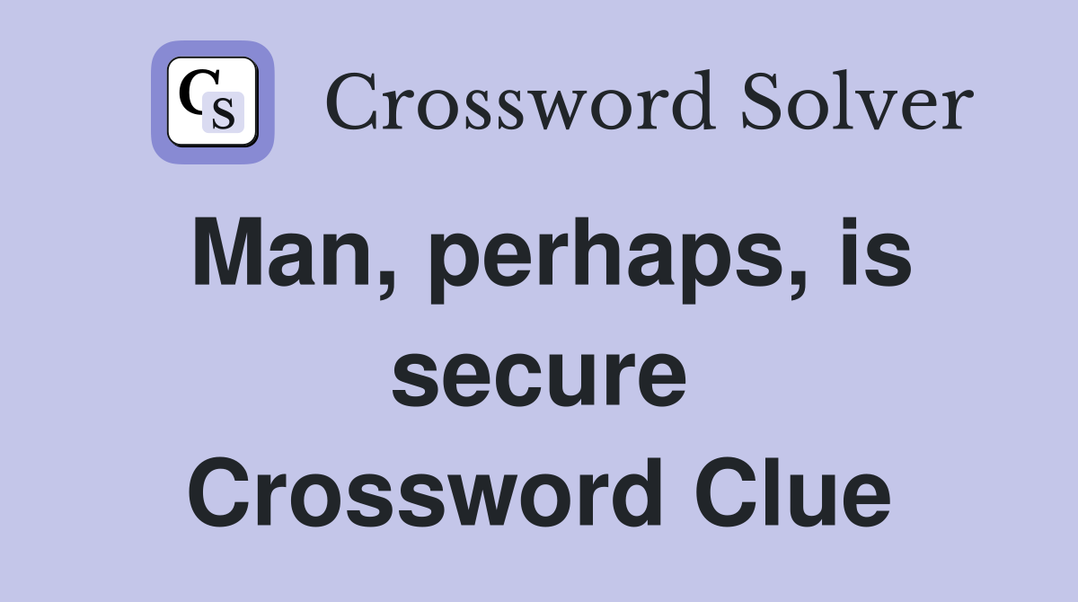 Man, perhaps, is secure Crossword Clue