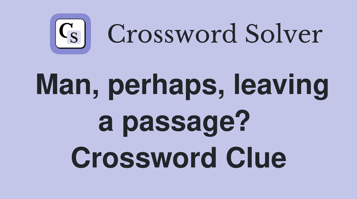 Man, perhaps, leaving a passage?  Crossword Clue