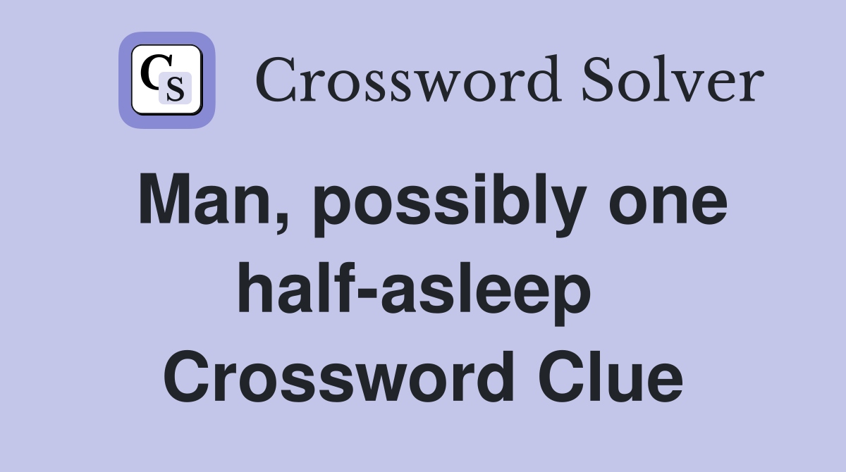 Man, possibly one half-asleep  Crossword Clue