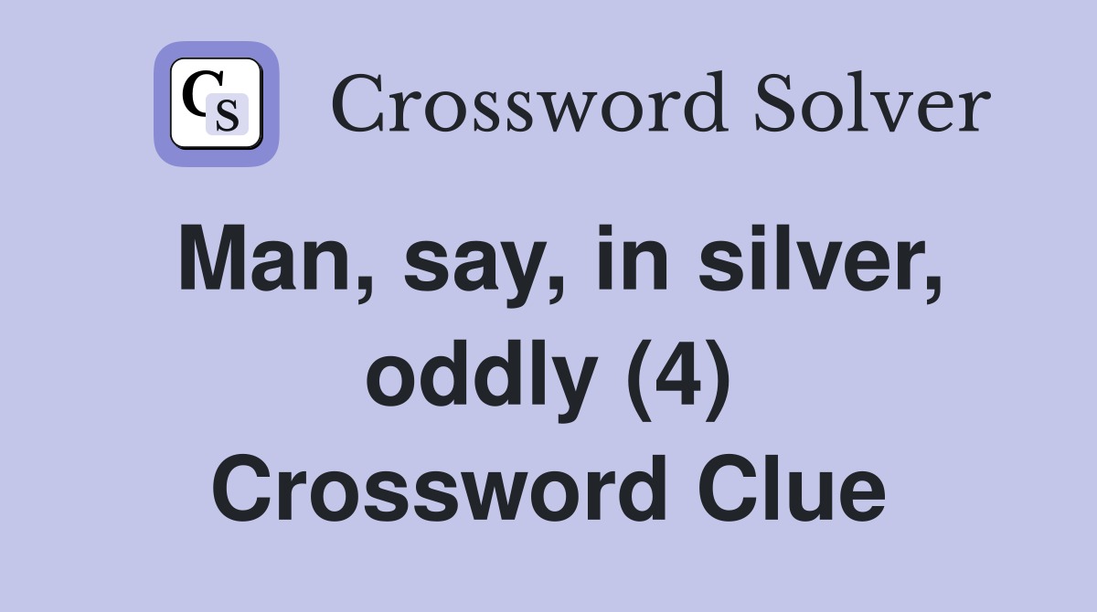 Man, say, in silver, oddly (4) Crossword Clue