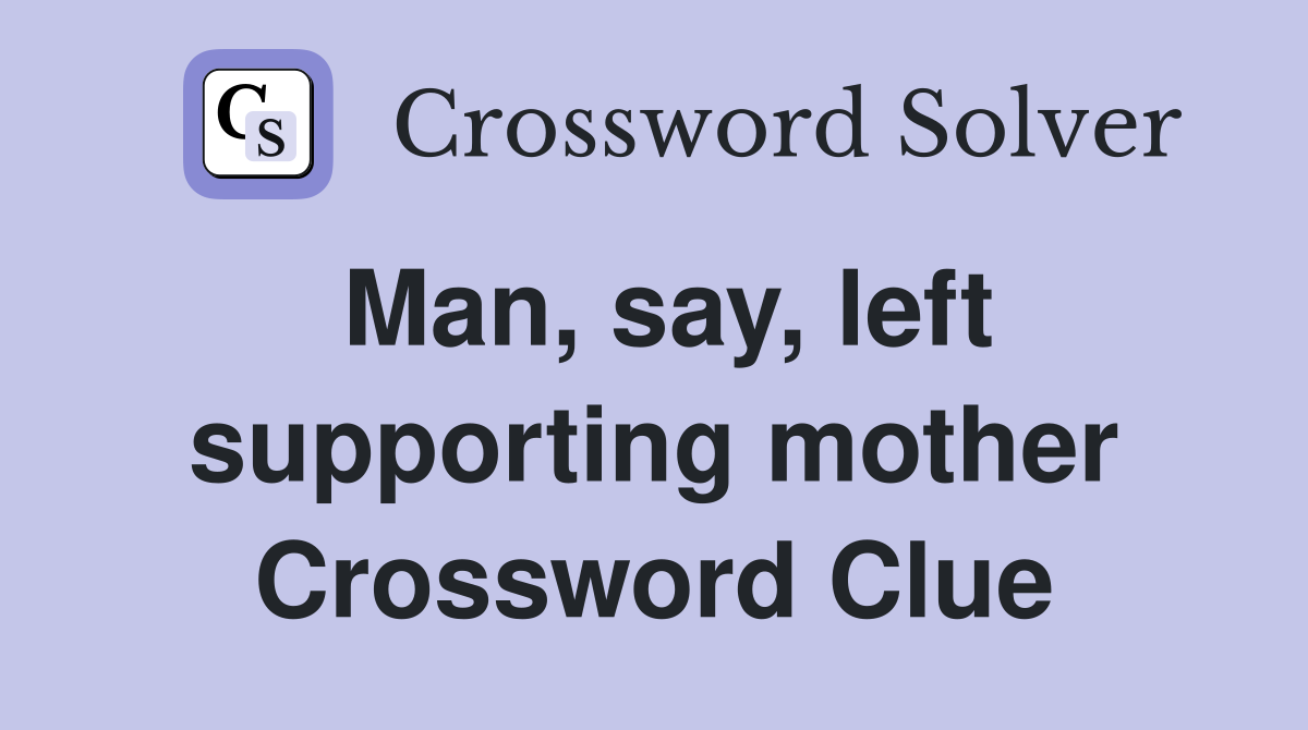 Man, say, left supporting mother Crossword Clue