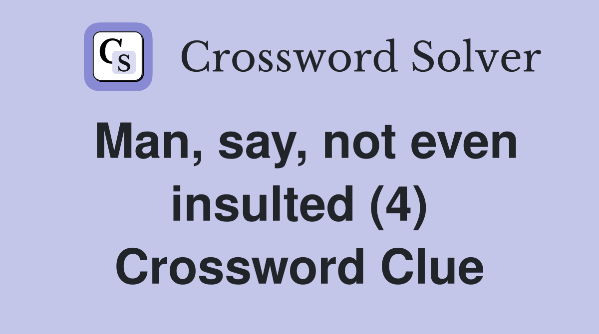 Man, say, not even insulted (4) Crossword Clue