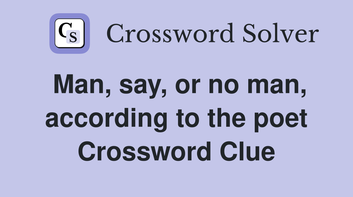 Man, say, or no man, according to the poet Crossword Clue