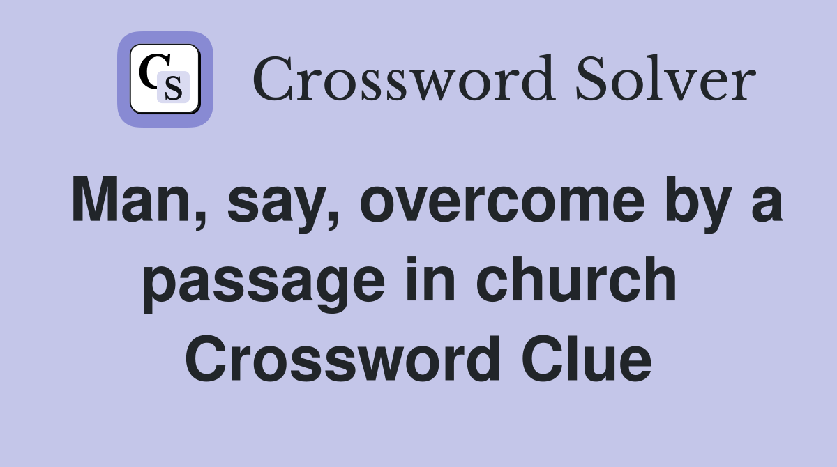 Man, say, overcome by a passage in church  Crossword Clue