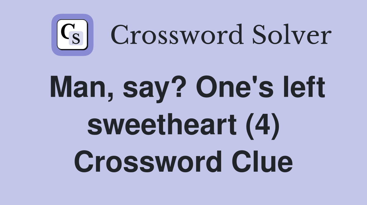 Man, say? One's left sweetheart (4) Crossword Clue