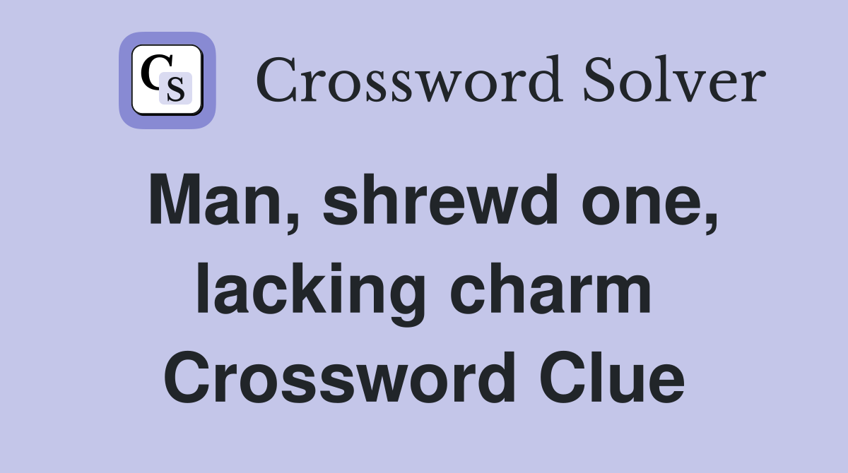Man, shrewd one, lacking charm Crossword Clue