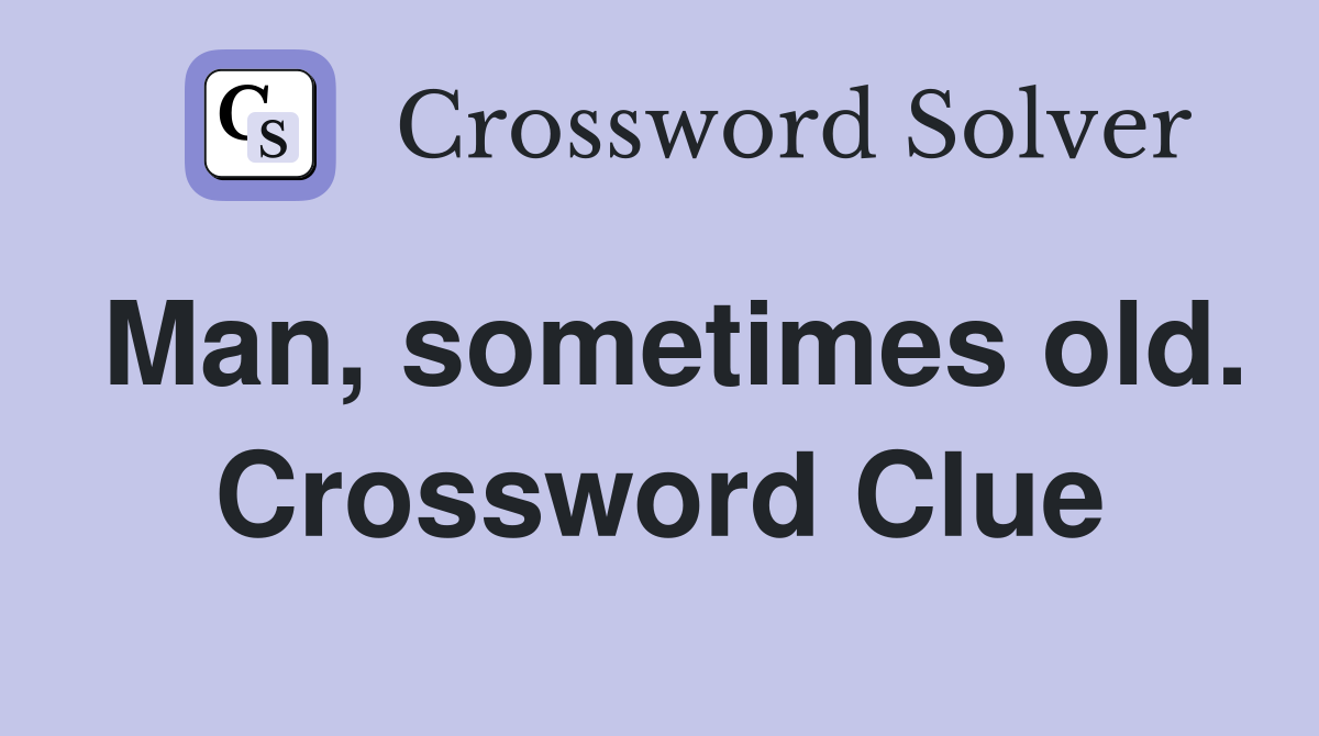 Man, sometimes old. Crossword Clue