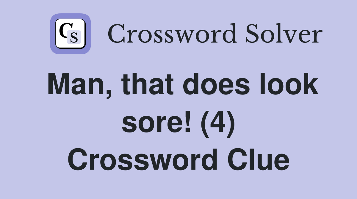 Man, that does look sore! (4) Crossword Clue