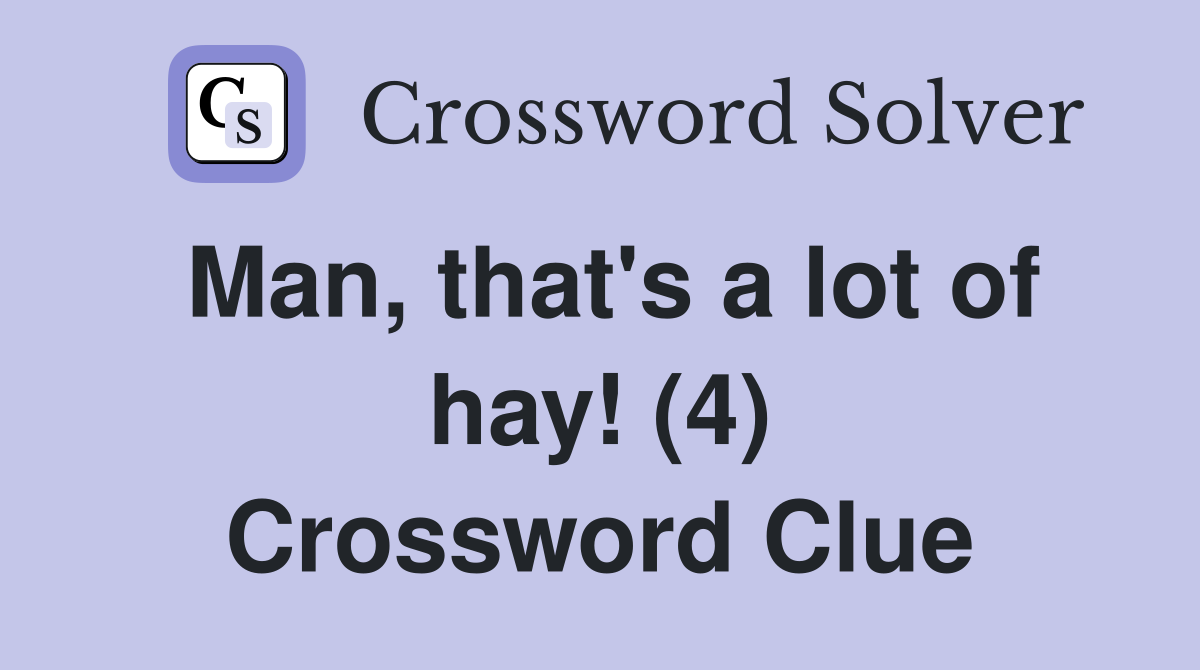 Man, that's a lot of hay! (4) Crossword Clue