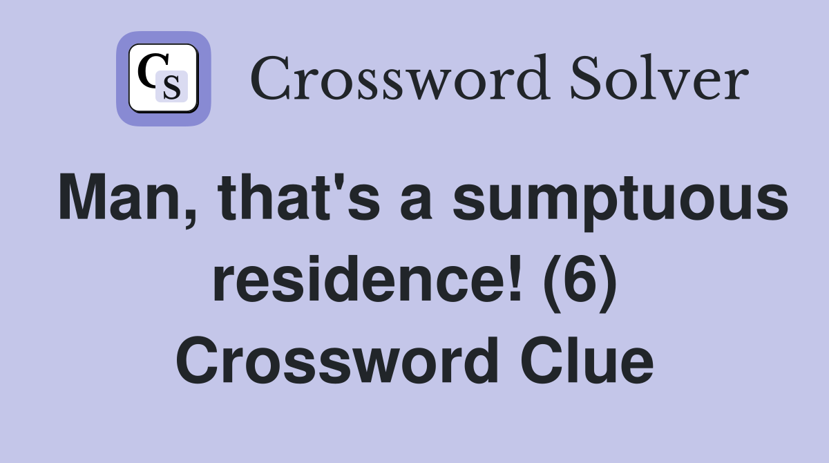 Man, that's a sumptuous residence! (6) Crossword Clue