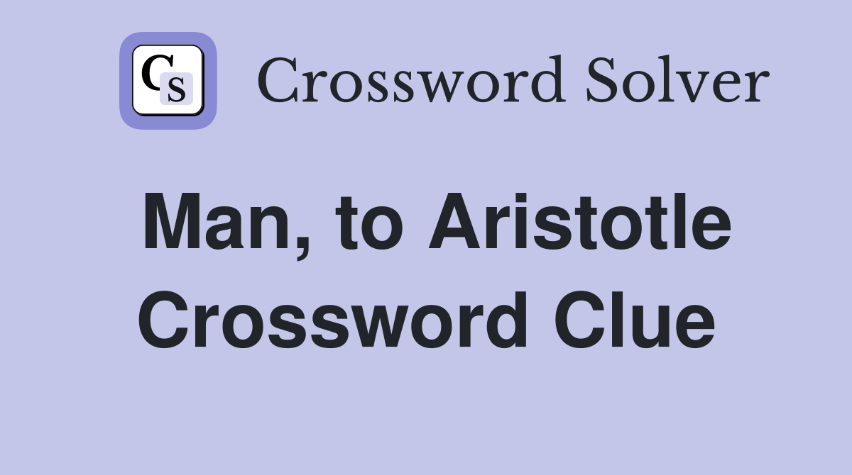 Man, to Aristotle Crossword Clue