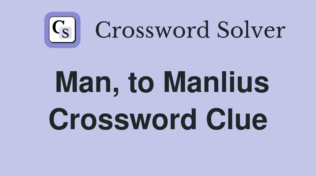 Man, to Manlius Crossword Clue