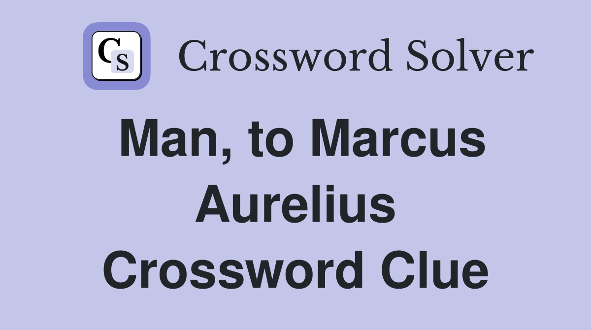 Man, to Marcus Aurelius Crossword Clue