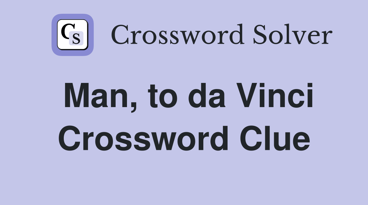 Man, to da Vinci Crossword Clue