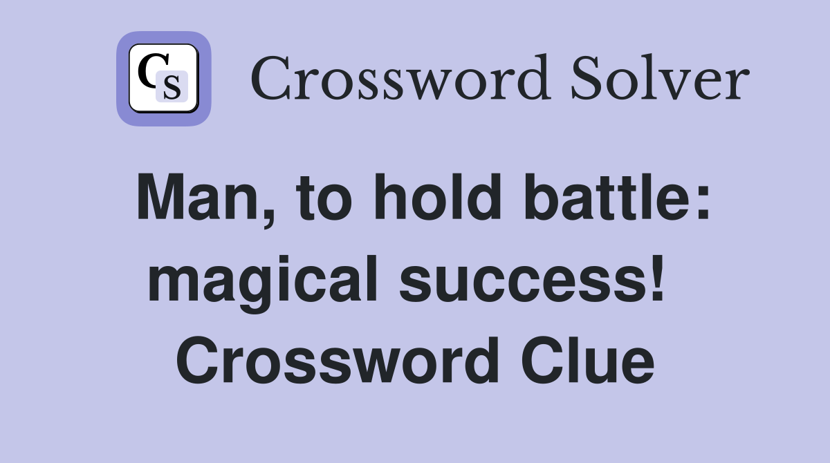 Man, to hold battle: magical success!  Crossword Clue