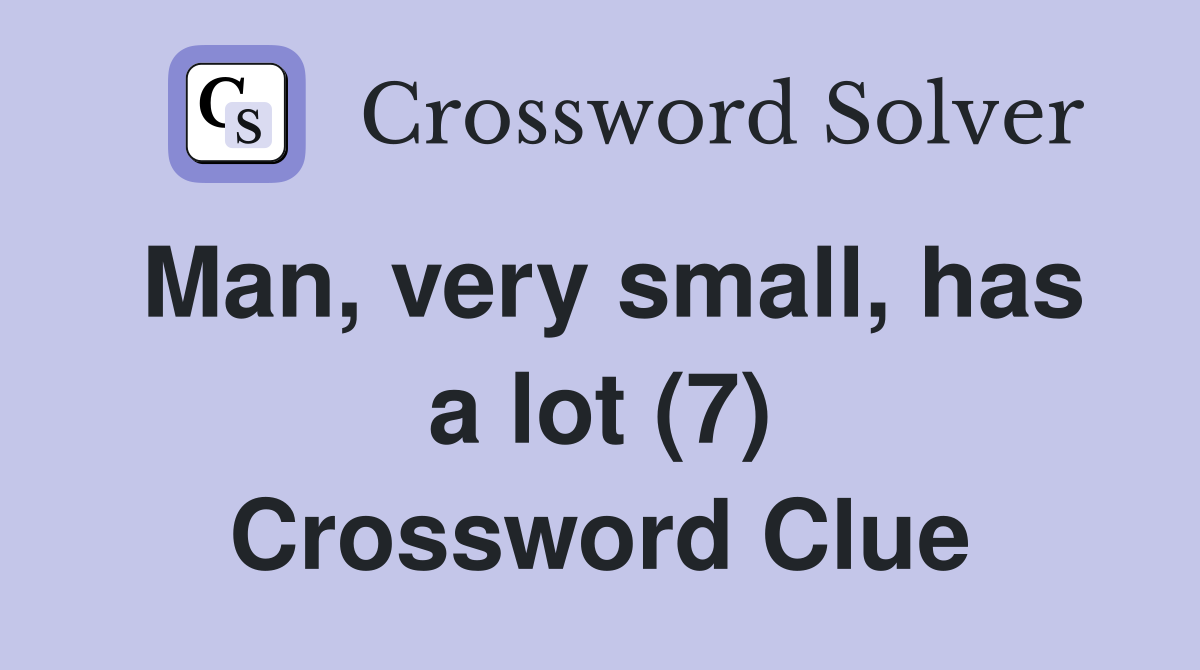 Man, very small, has a lot (7) Crossword Clue
