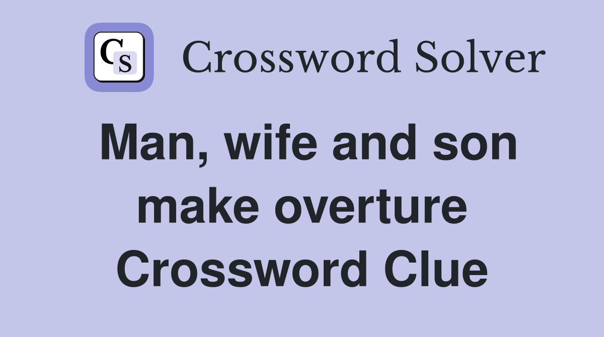 Man, wife and son make overture Crossword Clue