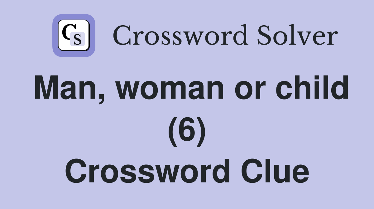 Man, woman or child (6) Crossword Clue