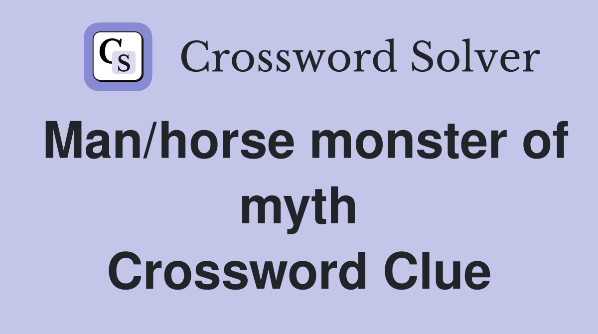 Man/horse monster of myth Crossword Clue