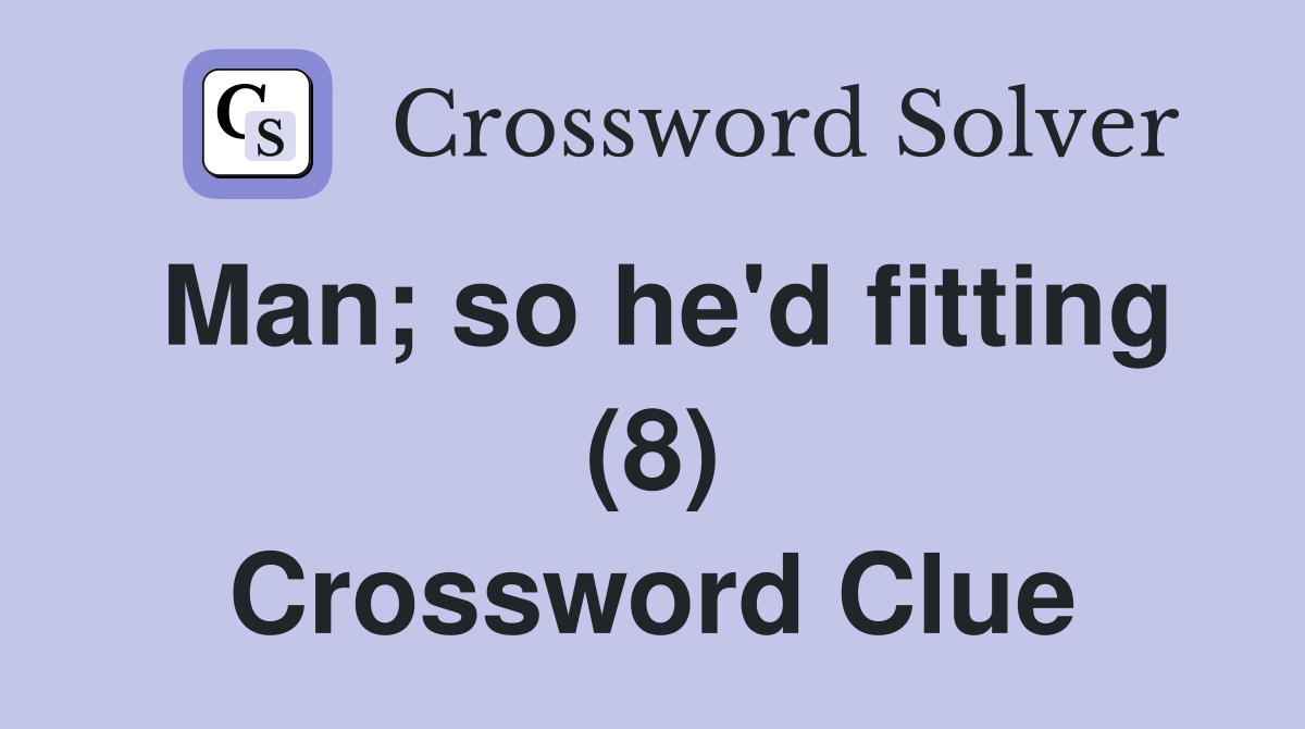 Man; so he'd fitting (8) Crossword Clue