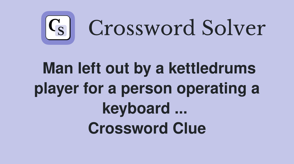 Man left out by a kettledrums player for a person operating a keyboard ...  Crossword Clue