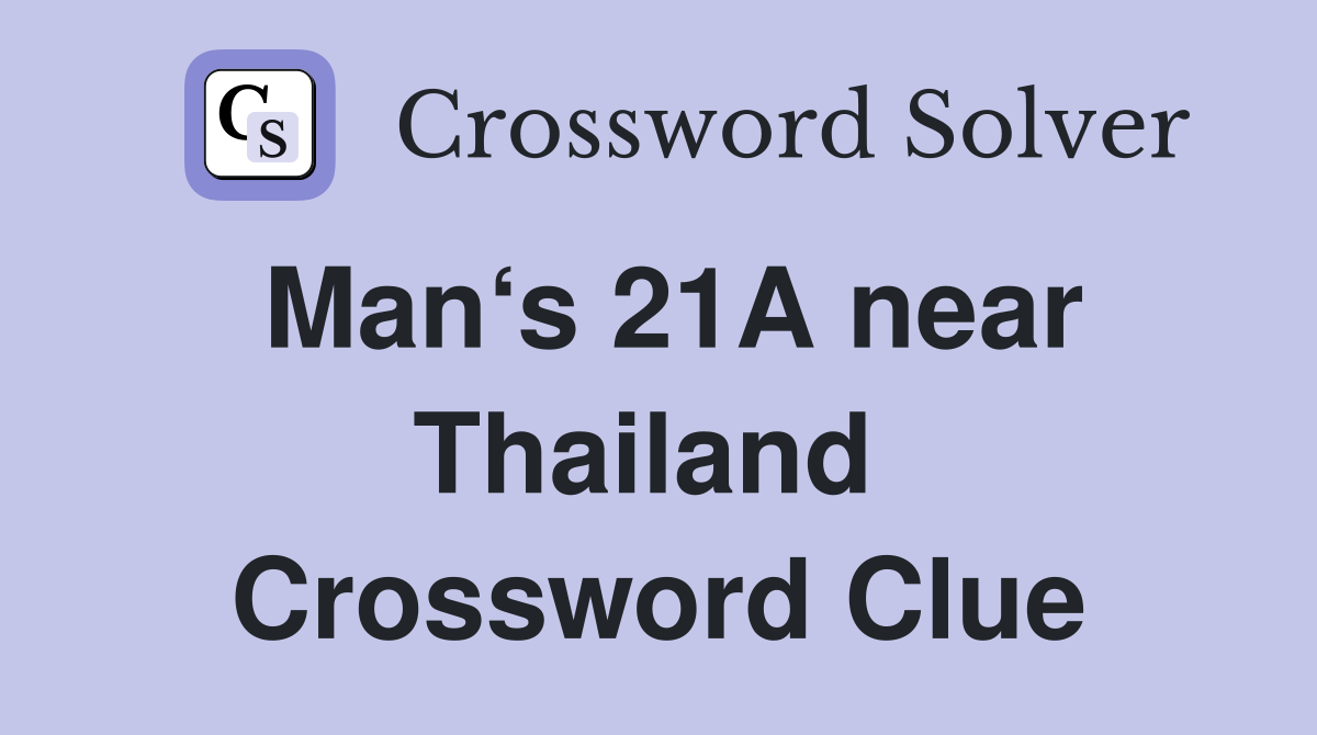 Man‘s 21A near Thailand  Crossword Clue