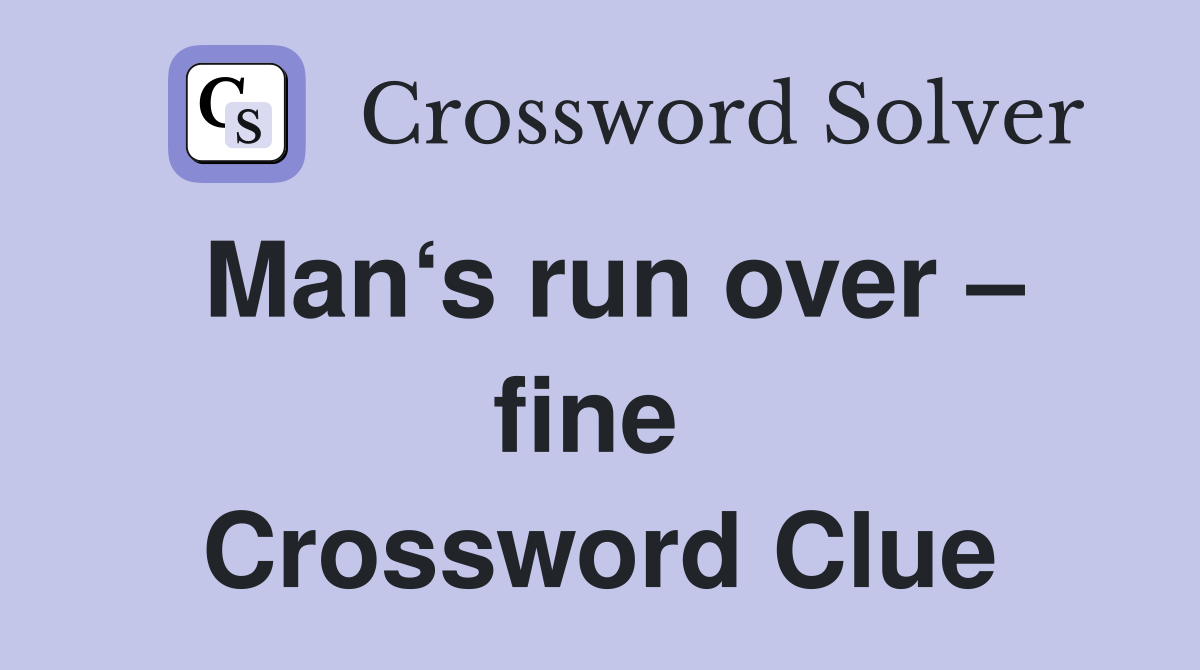 Man‘s run over – fine  Crossword Clue