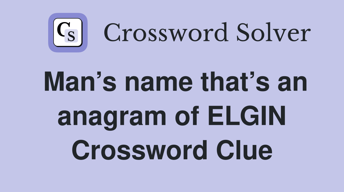 Man’s name that’s an anagram of ELGIN Crossword Clue