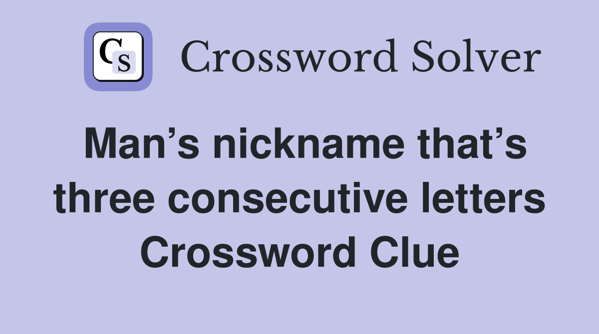 Man’s nickname that’s three consecutive letters Crossword Clue